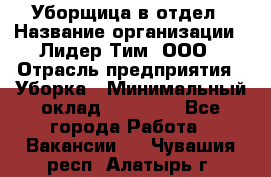 Уборщица в отдел › Название организации ­ Лидер Тим, ООО › Отрасль предприятия ­ Уборка › Минимальный оклад ­ 28 000 - Все города Работа » Вакансии   . Чувашия респ.,Алатырь г.